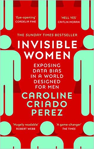 Invisible Women: the Sunday Times number one bestseller exposing the gender bias women face every day