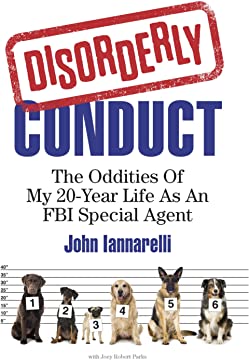 Disorderly Conduct: The Oddities of My 20-Year Life as an FBI Special Agent