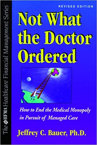 Not What The Doctor Ordered: How to End the Medical Monopoly in Pursuit of Managed Care