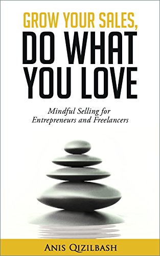 Grow Your Sales, Do What You Love: Mindful Selling for Entrepreneurs and Freelancers
