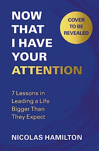 Now That I have Your Attention: 7 Lessons in Leading a Life Bigger Than They Expect