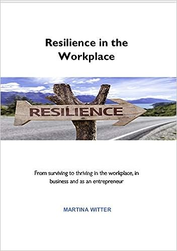Resilience in the Workplace: From Surviving to Thriving in the Workplace, in Business and as an Entrepreneur