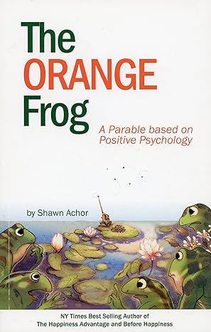 The Orange Frog: A Parable Based on Positive Psychology
