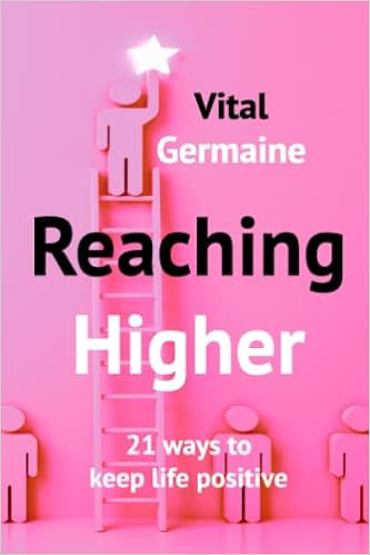 REACHING HIGHER: 21 ways to keep life positive