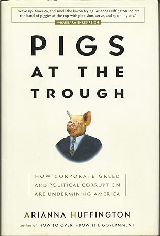Pigs at the Trough: How Corporate Greed & Political Corruption are Undermining America