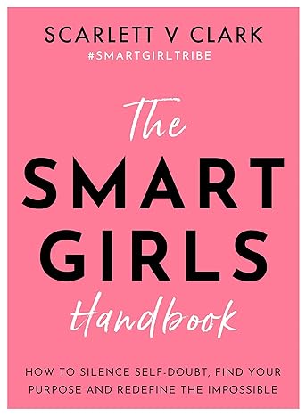 The Smart Girls Handbook: How to Silence Self-Doubt, Find Your Purpose & Redefine the Impossible