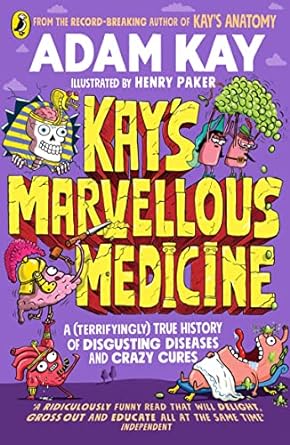 Kay's Marvellous Medicine: A Gross & Gruesome History of the Human Body