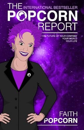 The Popcorn Report: Faith Popcorn on the Future of Your Company, Your World, Your Life
