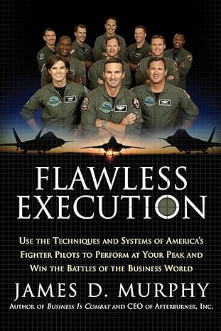 Flawless Execution: Use the Techniques and Systems of America's Fighter Pilots to Perform at Your Peak and Win the Battles of the Business World