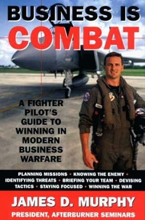 Business Is Combat: A Fighter Pilot's guide to Winning in Modern Warfare