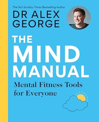 The Mind Manual: Mental Fitness Tools for Everyone (Dr Alex George)