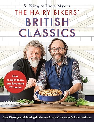 The Hairy Bikers' British Classics: Over 100 Recipes Celebrating Timeless Cooking & the Nation's Favourite Dishes