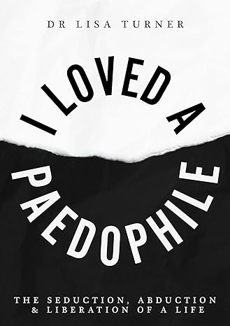 I Loved a Paedophile: The Seduction, Abduction and Liberation of a Life