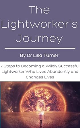 The Lightworker's Journey: 7 steps to becoming a wildly successful Lightworker who lives abundantly and changes lives