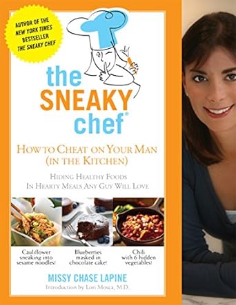 The Sneaky Chef: How to Cheat on Your Man (In the Kitchen!): Hiding Healthy Foods in Hearty Meals Any Guy Will Love
