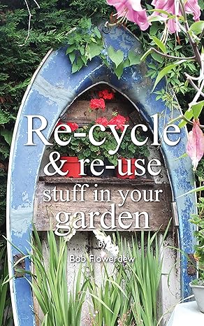 Re-Cycle & Re-Use Stuff in Your Garden