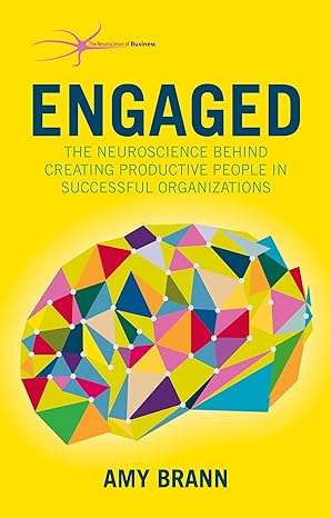 Engaged: The Neuroscience Behind Creating Productive People in Successful Organisations