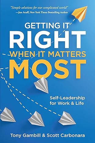 Getting It Right When You Need It Most: Self-Leadership for Work & Life"