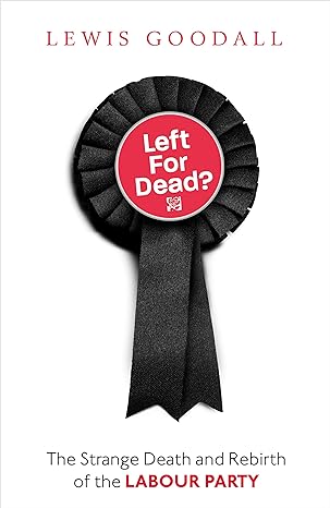 Left for Dead?: The Strange Death and Rebirth of the Labour