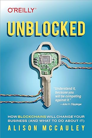 Unblocked: How Blockchains Will Change Your Business