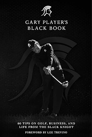 Gary Player's Black Book: 60 Tips on Golf, Business & Life from the Black Knight