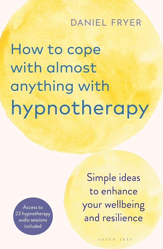 How to Cope with Almost Anything with Hypnotherapy: Simple Ideas to Enhance Your Wellbeing & Resilience