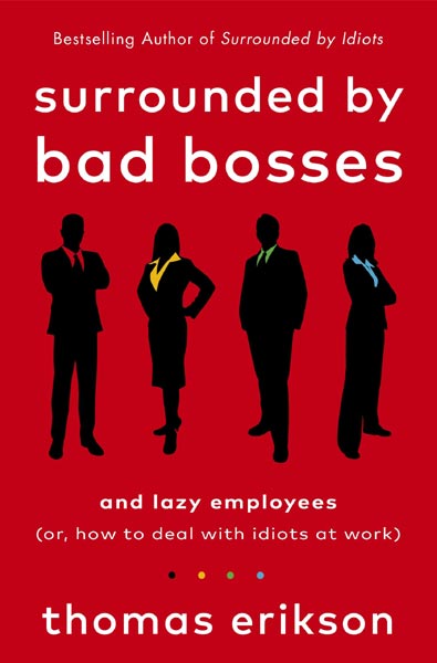 Surrounded by Bad Bosses & Lazy Employees: (or, How to Deal with Idiots at Work)