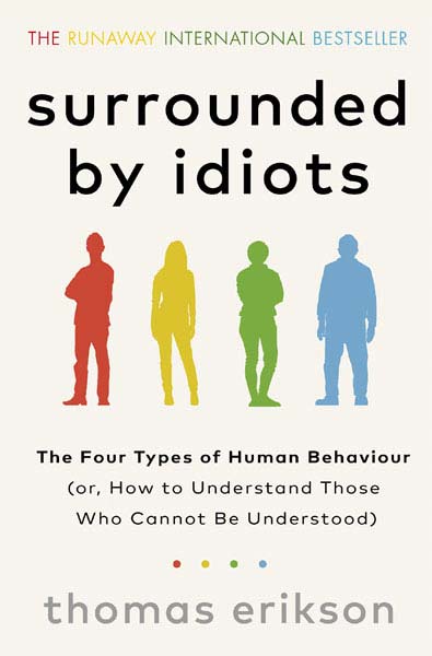 Surrounded by Idiots: The Four Types of Human Behaviour (or, How to Understand Those Who Cannot Be Understood)