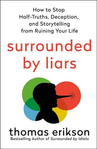 Surrounded by Liars: How to Stop Half-Truths, Deception & Storytelling from Ruining Your Life