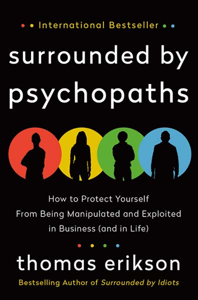 Surrounded by Psychopaths: How to Protect Yourself from Being Manipulated & Exploited in Business (& in Life)