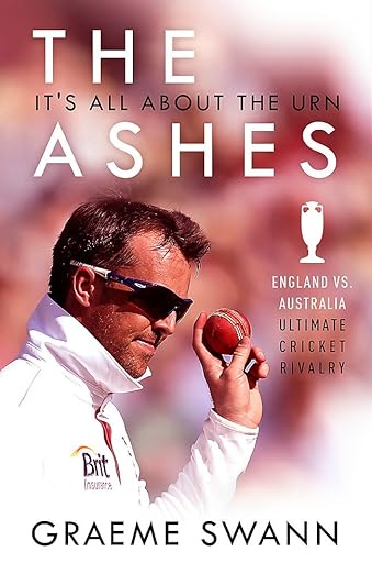 The Ashes: It's All About the Urn: England vs. Australia: ultimate cricket rivalry