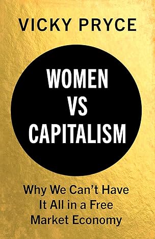 Women vs. Capitalism: Why We Can't Have It All in a Free Market Economy