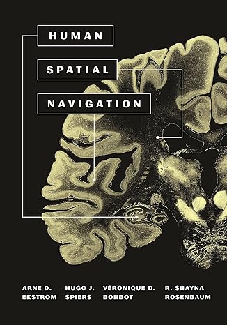 Human Spatial Navigation (co-authored with Arne D. Ekstrom, Véronique D. Bohbot, and R. Shayna Rosenbaum)