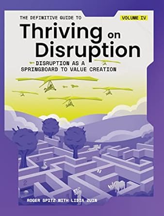 The Definitive Guide to Thriving on Disruption: Volume IV - Disruption as a Springboard to Value Creation