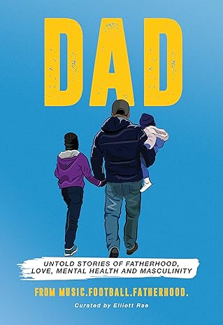 DAD: Untold stories of Fatherhood, Love, Mental Health & Masculinity