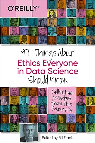 97 Things About Ethics Everyone in Data Science Should Know: Collective Wisdom from the Experts