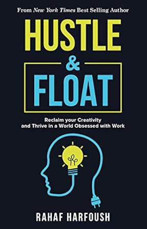 Hustle & Float: Reclaim Your Creativity and Thrive in a World Obsesses with Work