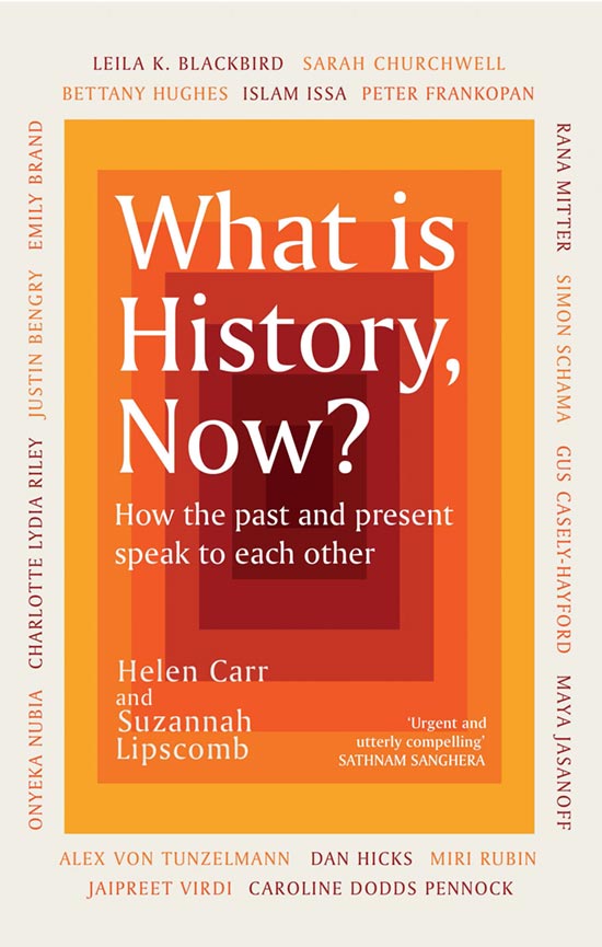 What is History, Now? How the Past and the Present Speak to Each Other co-edited with Helen Carr