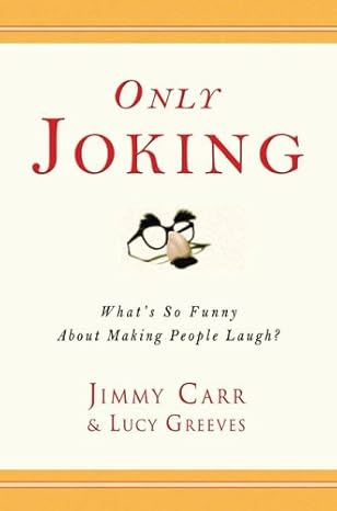 By Jimmy Carr Only Joking: What's So Funny about Making People