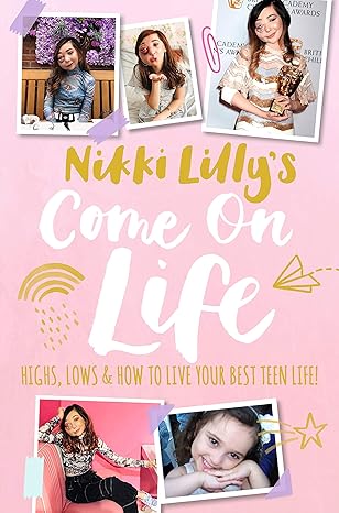 Nikki Lilly’s Come on Life: Highs, Lows and How to Live Your Best Teen Life