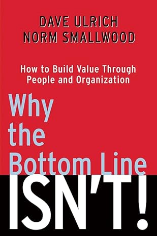 Why the Bottom Line Isn′t!: How to Build Value Through People and Organization