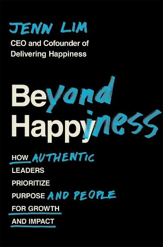  Beyond Happiness :How Authentic Leaders Prioritize Purpose and People for Growth and Impact