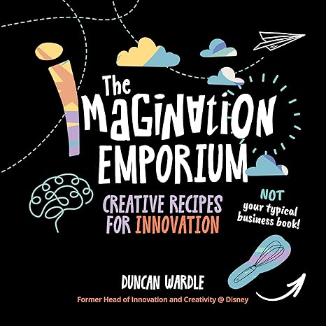 The Imagination Emporium: Creative Recipes for Innovation