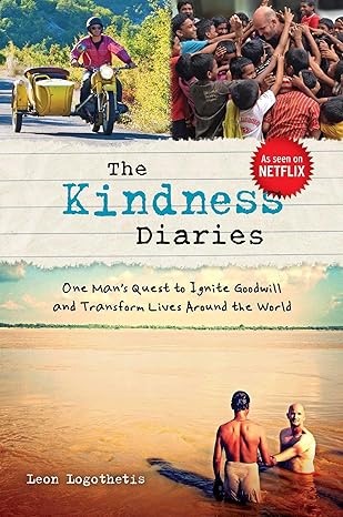 The Kindness Diaries: One Man's Quest to Ignite Goodwill and Transform Lives Around the World