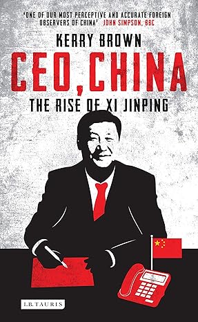 CEO China: The Rise of Xi Jinping and China’s World: What Does China Want?