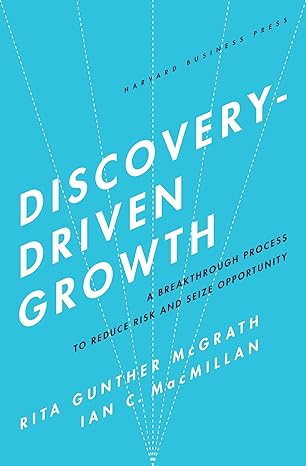 Discovery-Driven Growth: A Breakthrough Process to Reduce Risk and Seize Opportunity