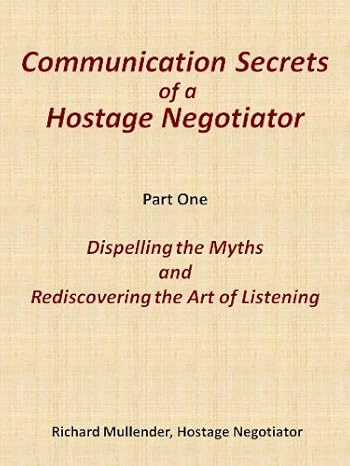 Dispelling the Myths and Rediscovering the Lost Art of Listening (Communication Secrets of a Hostage Negotiator)