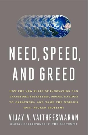 Need, Speed and Greed: How the New Rules of Innovation Can Transform Businesses, Propel Nations to Greatness, and Tame the World's Problems