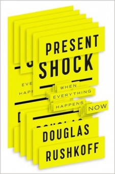 PRESENT SHOCK: When Everything Happens Now