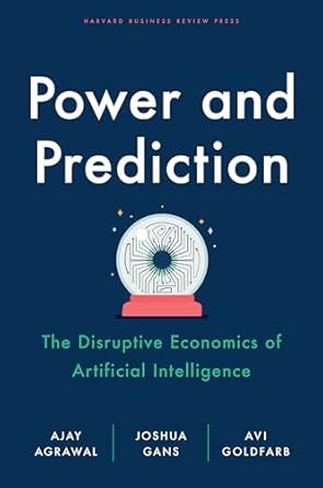 Power & Prediction: The Disruptive Economics of Artificial Intelligence